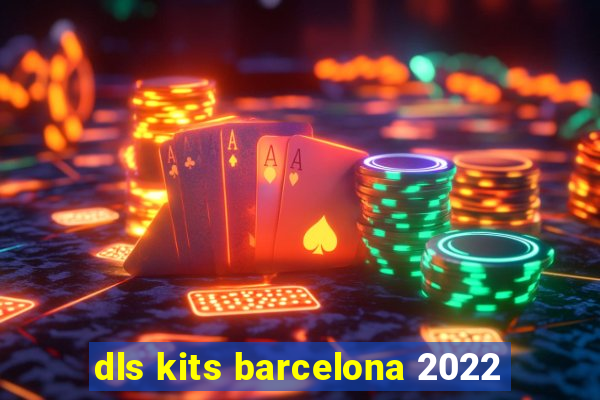 dls kits barcelona 2022